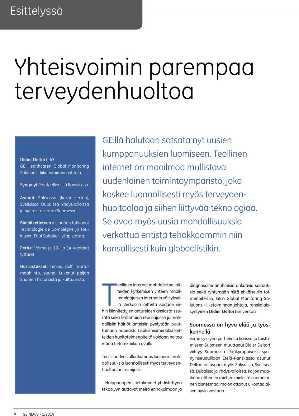 Biolääketieteen insinöörin tutkinnot Technologie de Compiégne ja Toulousen Paul Sabatier -yliopistoista. Perhe: Vaimo ja 19- ja 14-vuotiaat tyttäret. kumppanuuksien luomiseen.