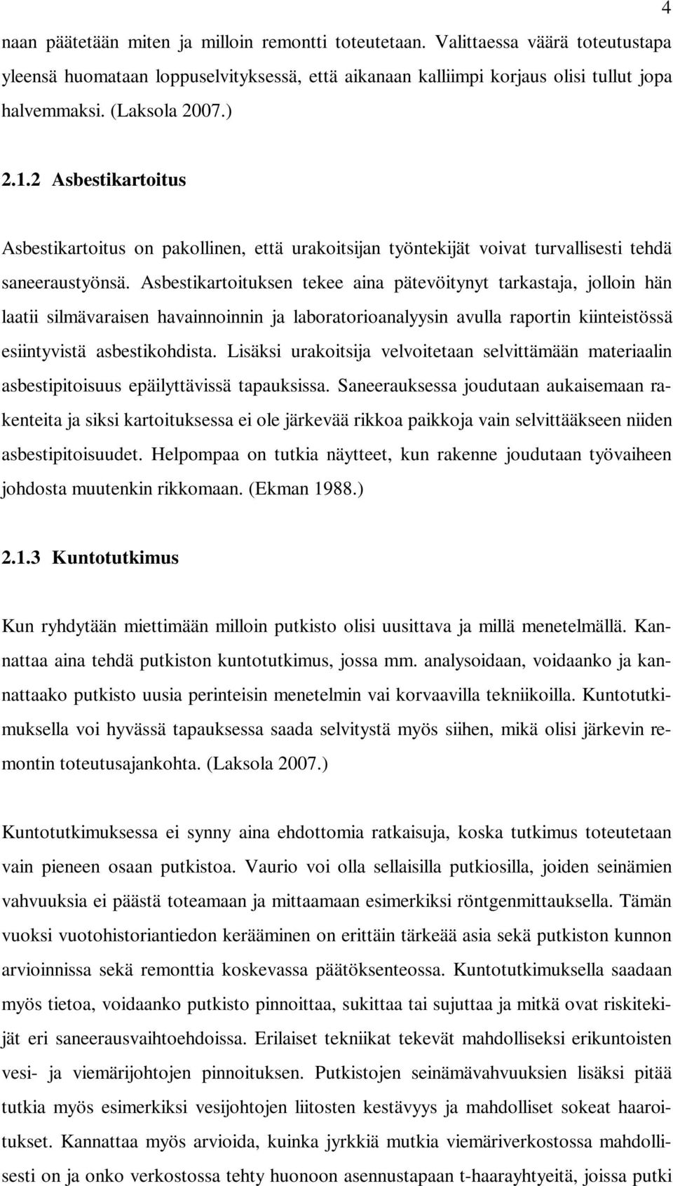 Asbestikartoituksen tekee aina pätevöitynyt tarkastaja, jolloin hän laatii silmävaraisen havainnoinnin ja laboratorioanalyysin avulla raportin kiinteistössä esiintyvistä asbestikohdista.