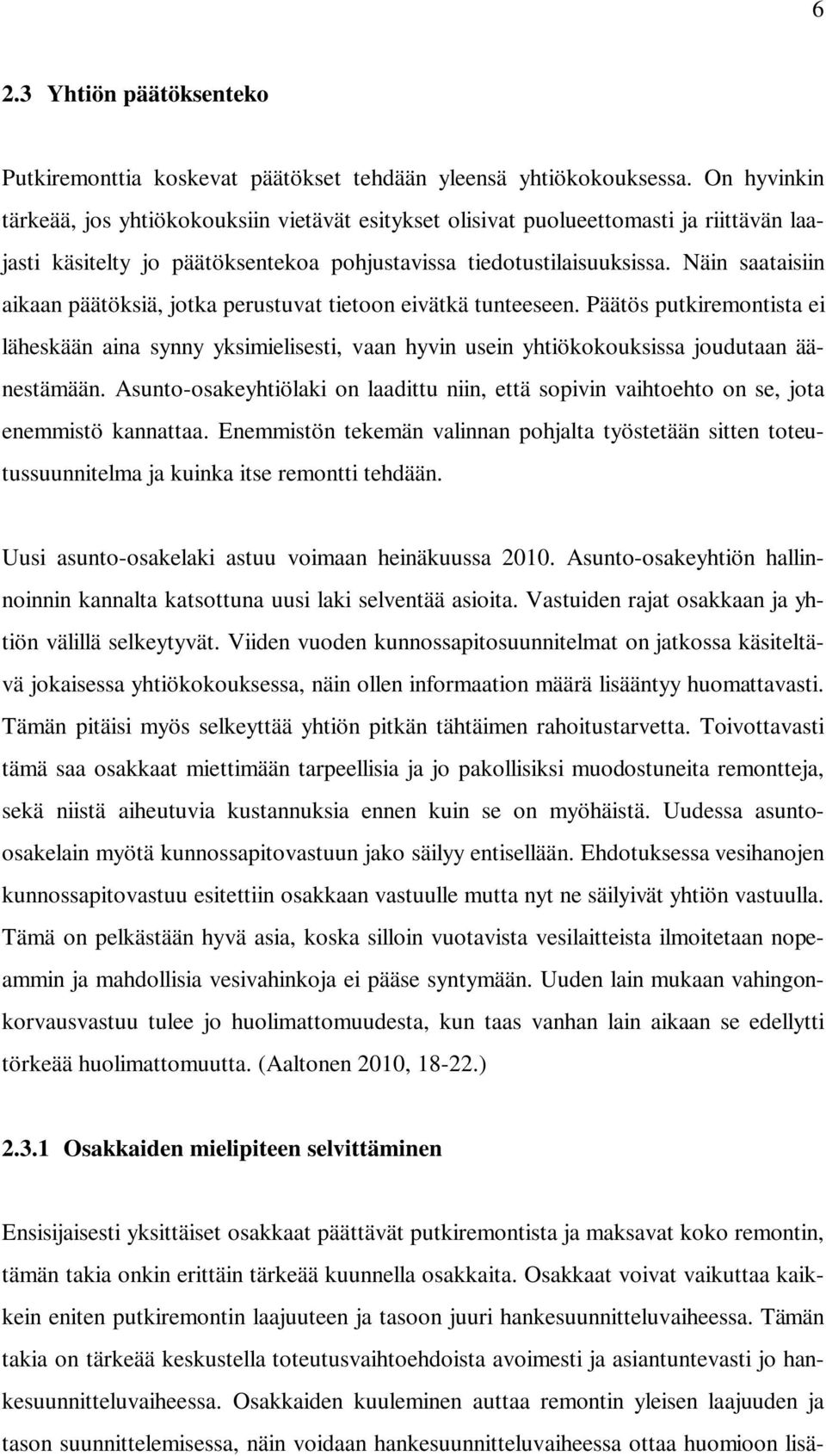 Näin saataisiin aikaan päätöksiä, jotka perustuvat tietoon eivätkä tunteeseen. Päätös putkiremontista ei läheskään aina synny yksimielisesti, vaan hyvin usein yhtiökokouksissa joudutaan äänestämään.