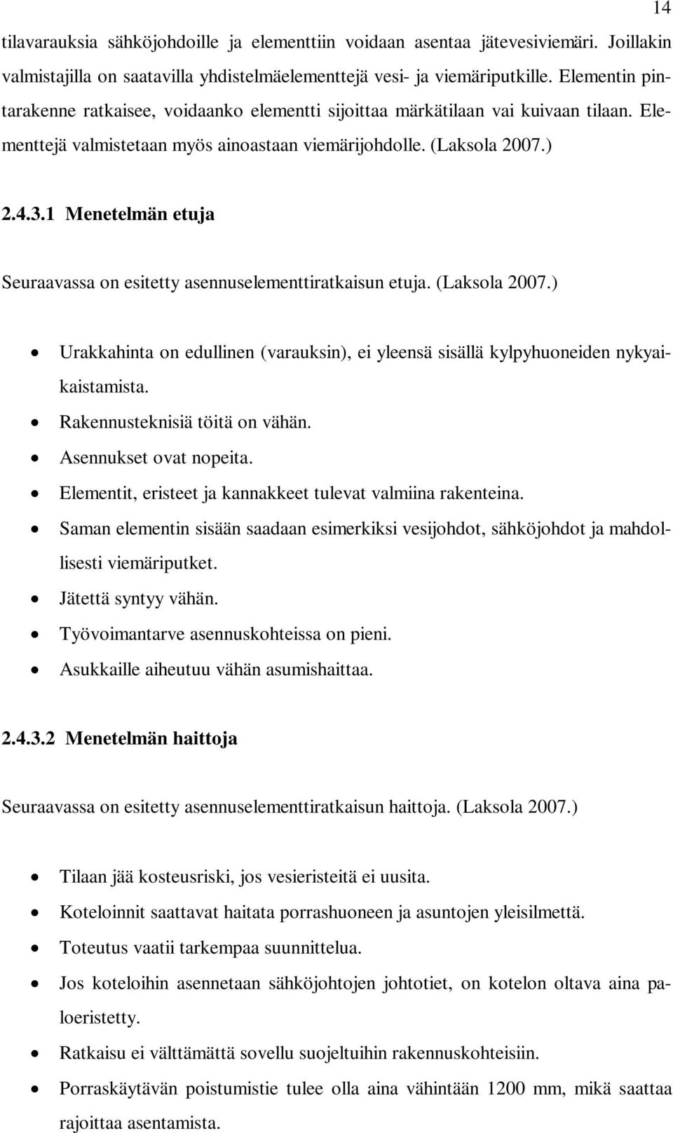 1 Menetelmän etuja Seuraavassa on esitetty asennuselementtiratkaisun etuja. (Laksola 2007.) Urakkahinta on edullinen (varauksin), ei yleensä sisällä kylpyhuoneiden nykyaikaistamista.