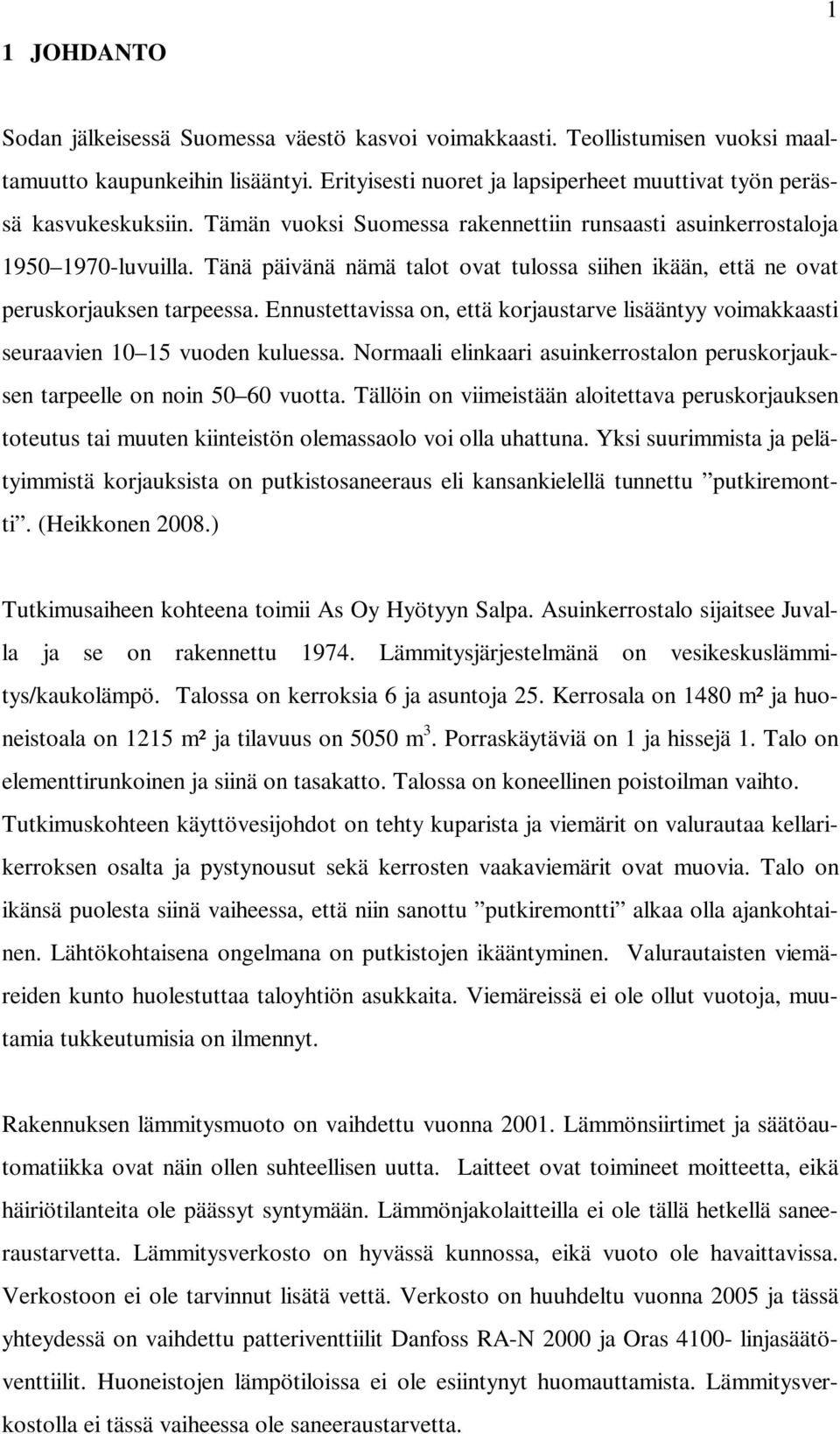 Tänä päivänä nämä talot ovat tulossa siihen ikään, että ne ovat peruskorjauksen tarpeessa. Ennustettavissa on, että korjaustarve lisääntyy voimakkaasti seuraavien 10 15 vuoden kuluessa.