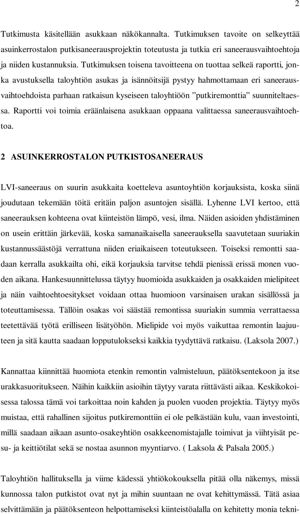 taloyhtiöön putkiremonttia suunniteltaessa. Raportti voi toimia eräänlaisena asukkaan oppaana valittaessa saneerausvaihtoehtoa.