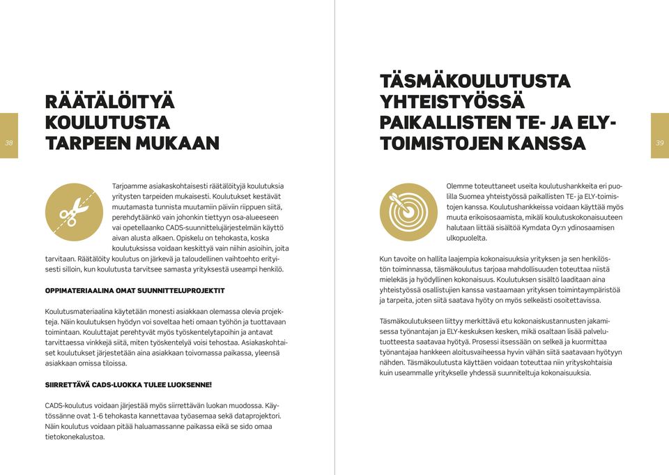 Koulutukset kestävät muutamasta tunnista muutamiin päiviin riippuen siitä, perehdytäänkö vain johonkin tiettyyn osa-alueeseen vai opetellaanko CADS-suunnittelujärjestelmän käyttö aivan alusta alkaen.