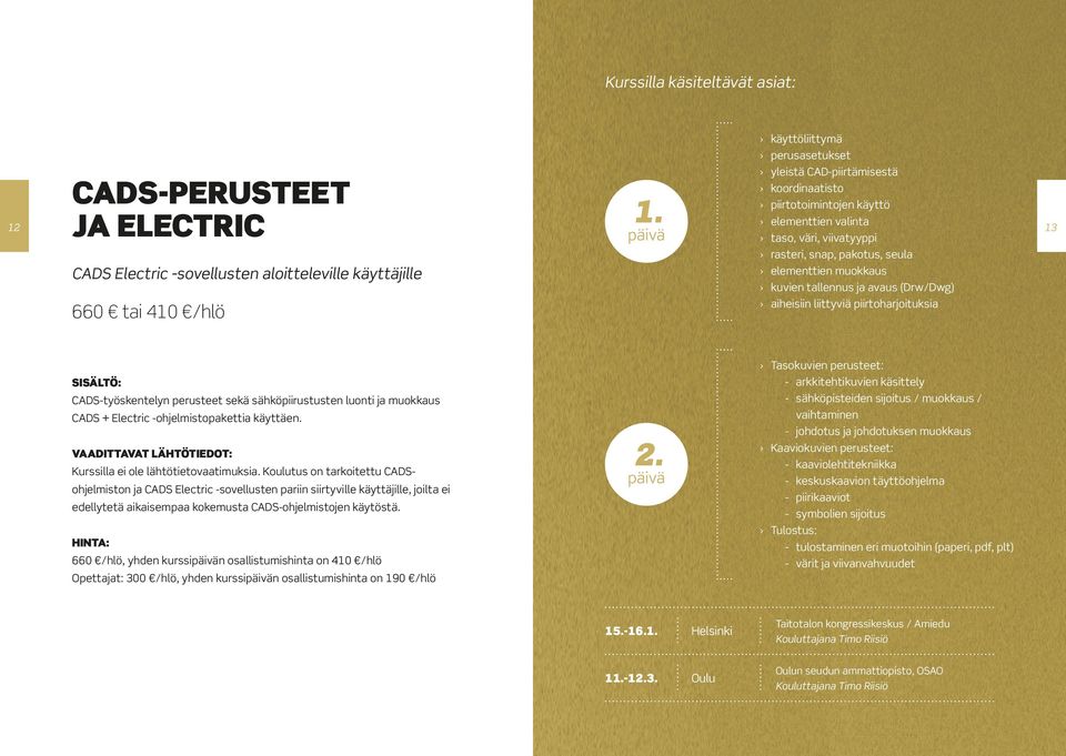 rasteri, snap, pakotus, seula elementtien muokkaus kuvien tallennus ja avaus (Drw/Dwg) aiheisiin liittyviä piirtoharjoituksia CADS-työskentelyn perusteet sekä sähköpiirustusten luonti ja muokkaus