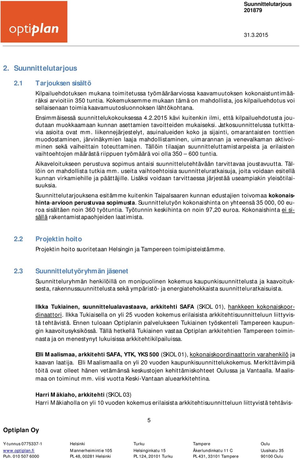 2015 kävi kuitenkin ilmi, että kilpailuehdotusta joudutaan muokkaamaan kunnan asettamien tavoitteiden mukaiseksi. Jatkosuunnittelussa tutkittavia asioita ovat mm.