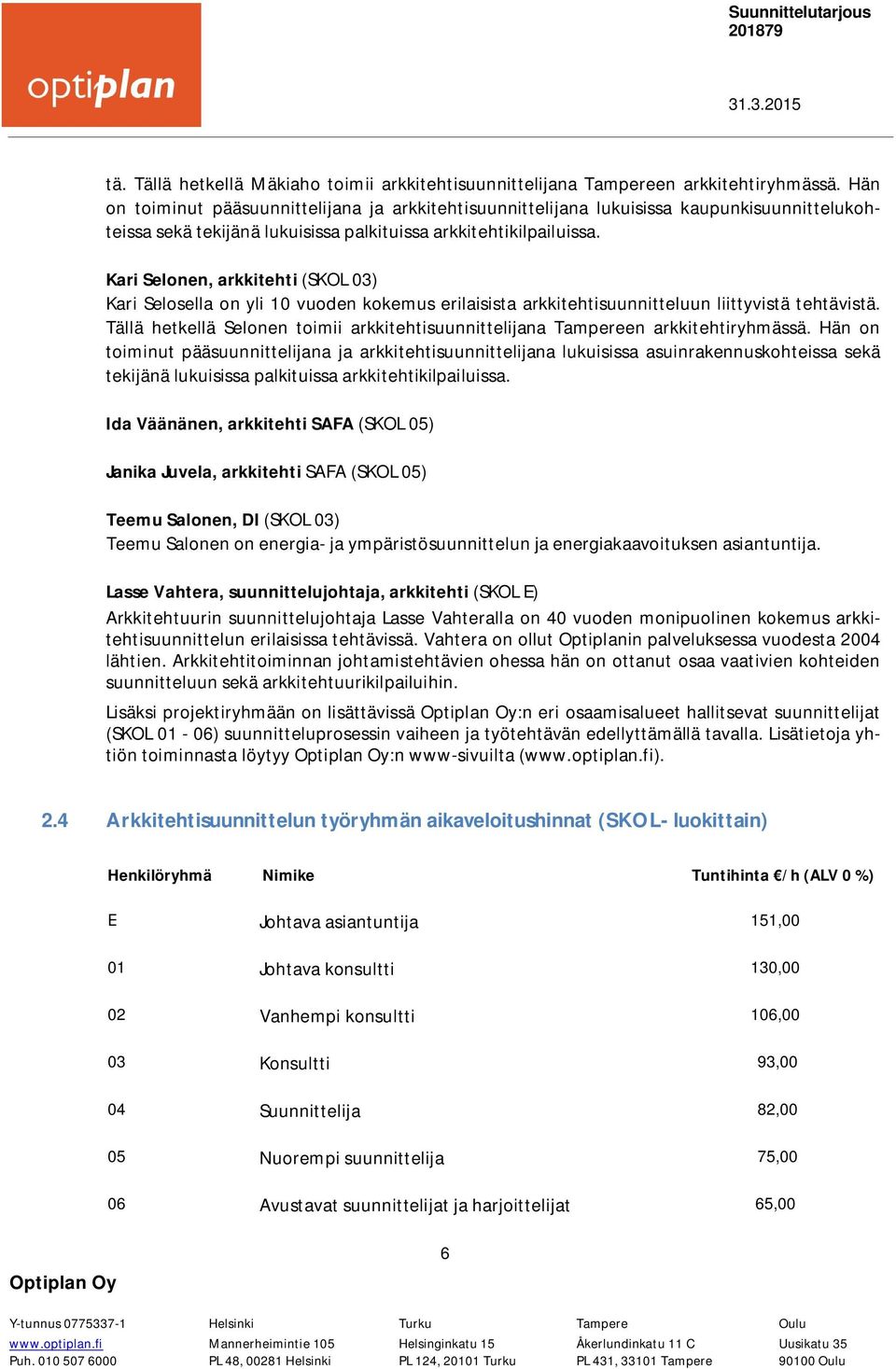 Kari Selonen, arkkitehti (SKOL 03) Kari Selosella on yli 10 vuoden kokemus erilaisista arkkitehtisuunnitteluun liittyvistä tehtävistä.