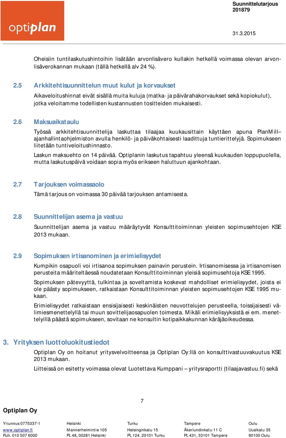 5 Arkkitehtisuunnittelun muut kulut ja korvaukset Aikaveloitushinnat eivät sisällä muita kuluja (matka- ja päivärahakorvaukset sekä kopiokulut), jotka veloitamme todellisten kustannusten tositteiden