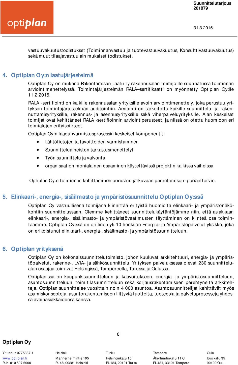 RALA -sertifiointi on kaikille rakennusalan yrityksille avoin arviointimenettely, joka perustuu yrityksen toimintajärjestelmän auditointiin.