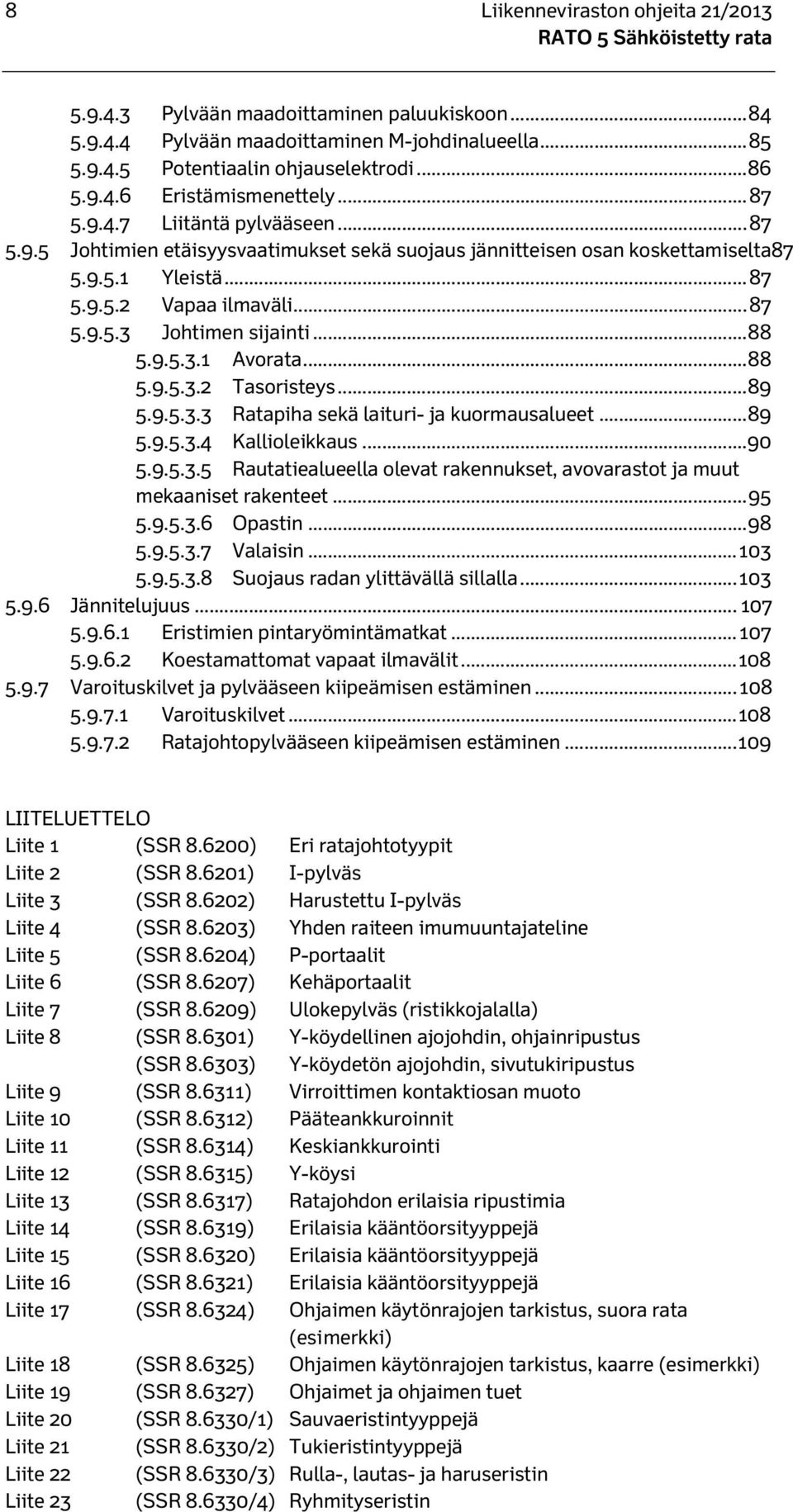 .. 88 5.9.5.3.1 Avorata... 88 5.9.5.3.2 Tasoristeys... 89 5.9.5.3.3 Ratapiha sekä laituri- ja kuormausalueet... 89 5.9.5.3.4 Kallioleikkaus... 90 5.9.5.3.5 Rautatiealueella olevat rakennukset, avovarastot ja muut mekaaniset rakenteet.