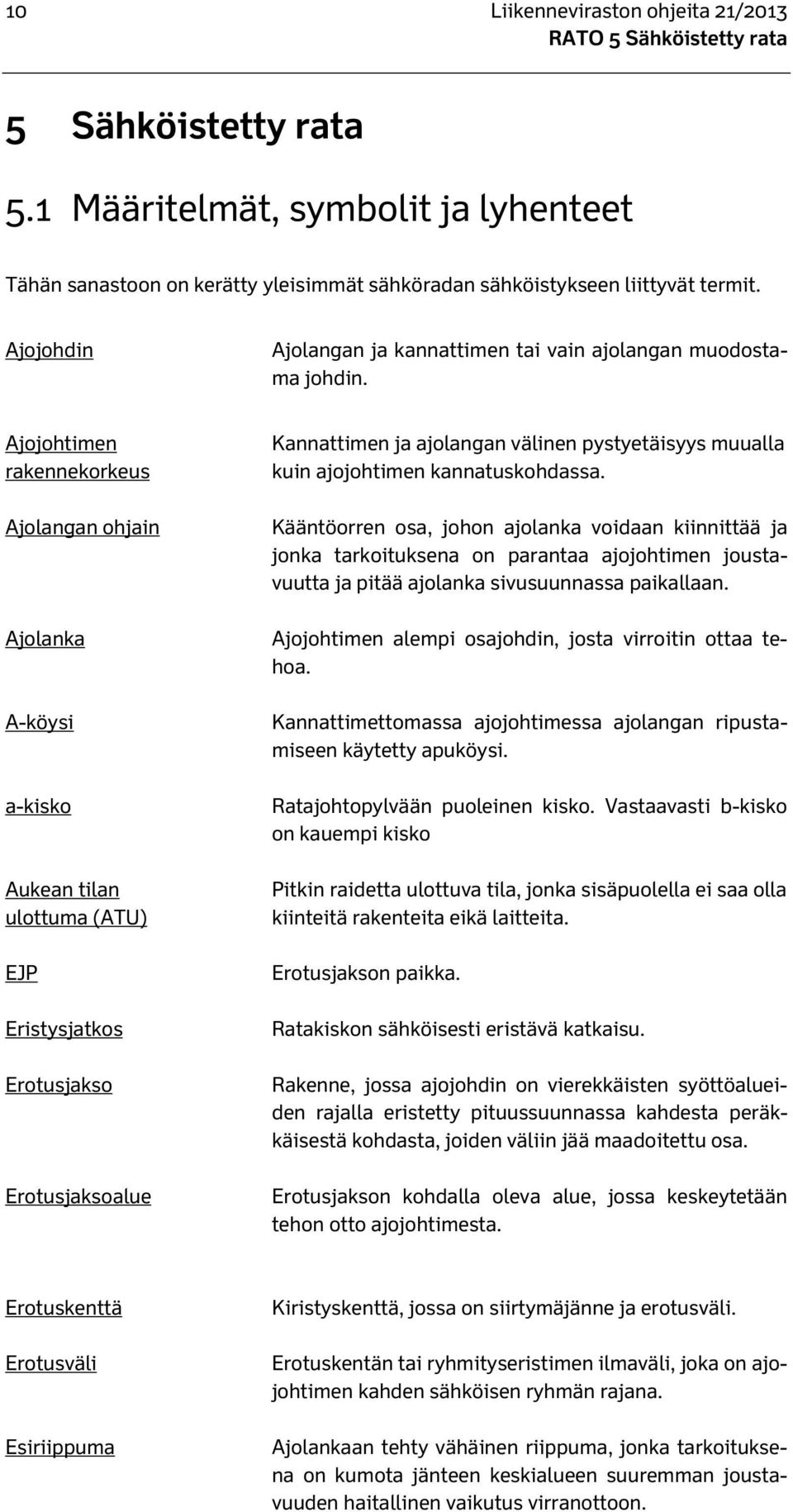 Ajojohtimen rakennekorkeus Ajolangan ohjain Ajolanka A-köysi a-kisko Aukean tilan ulottuma (ATU) EJP Eristysjatkos Erotusjakso Erotusjaksoalue Kannattimen ja ajolangan välinen pystyetäisyys muualla