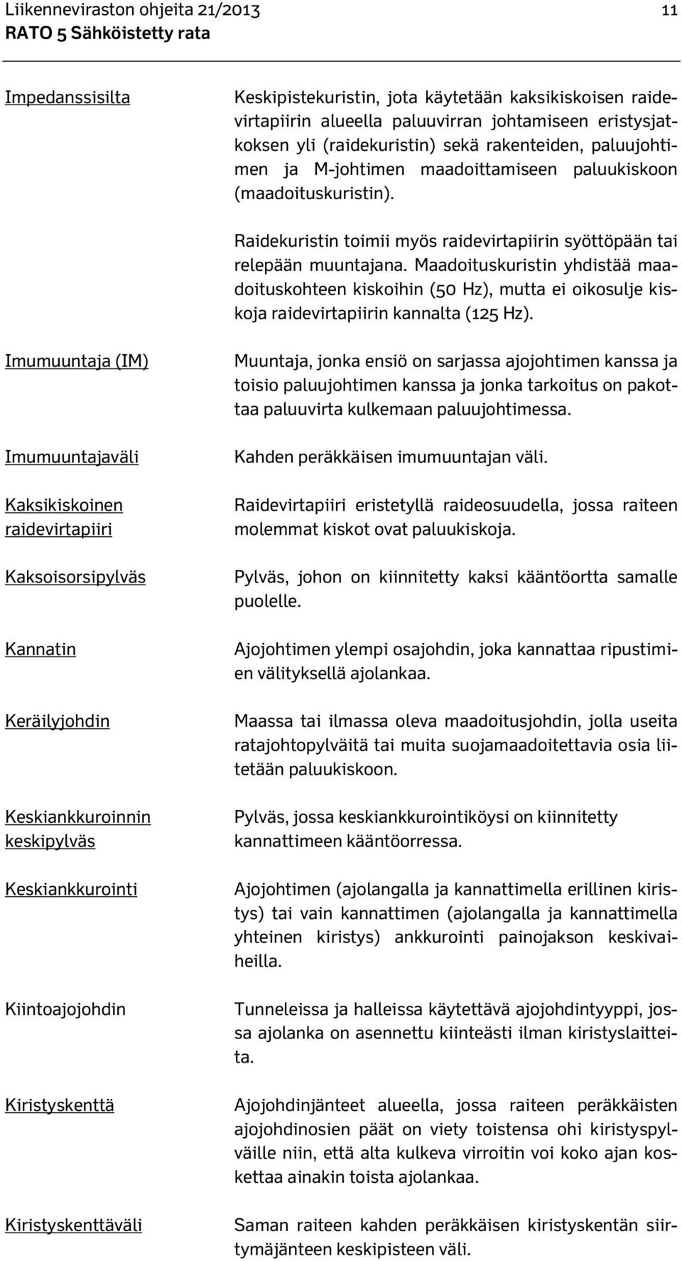 Maadoituskuristin yhdistää maadoituskohteen kiskoihin (50 Hz), mutta ei oikosulje kiskoja raidevirtapiirin kannalta (125 Hz).