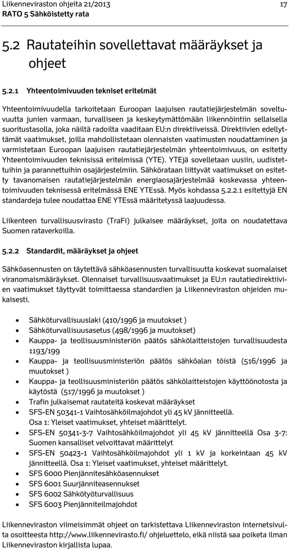 varmaan, turvalliseen ja keskeytymättömään liikennöintiin sellaisella suoritustasolla, joka näiltä radoilta vaaditaan EU:n direktiiveissä.