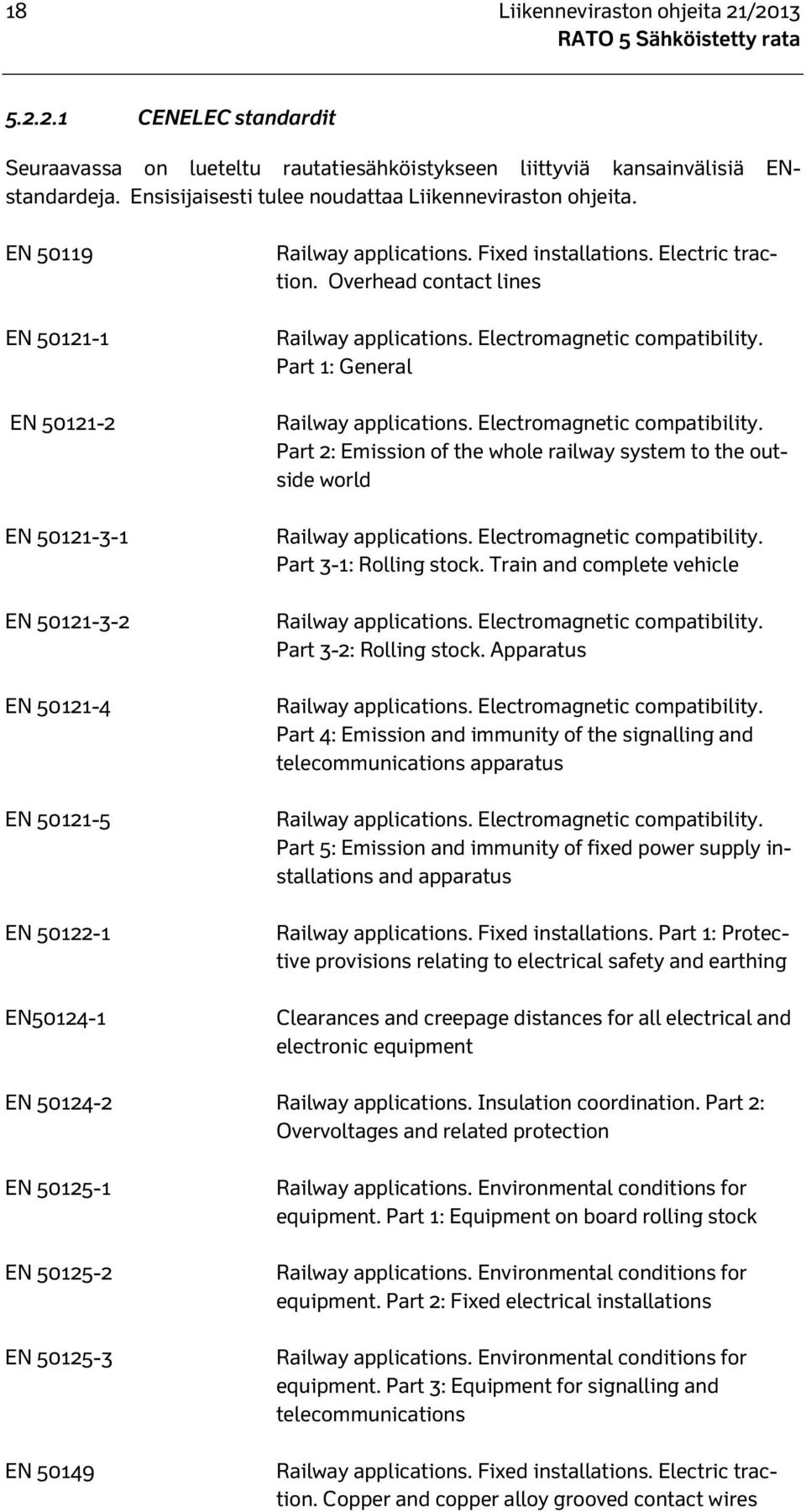 Electric traction. Overhead contact lines Railway applications. Electromagnetic compatibility. Part 1: General Railway applications. Electromagnetic compatibility. Part 2: Emission of the whole railway system to the outside world Railway applications.