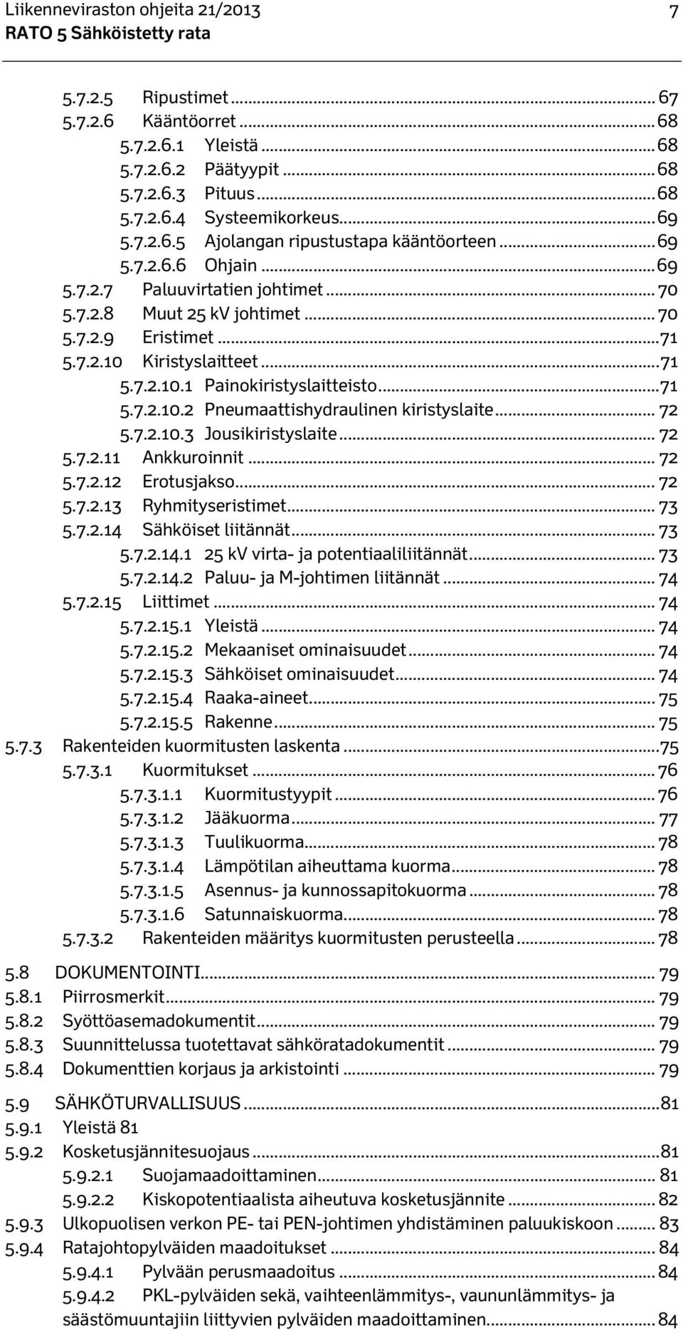 .. 72 5.7.2.10.3 Jousikiristyslaite... 72 5.7.2.11 Ankkuroinnit... 72 5.7.2.12 Erotusjakso... 72 5.7.2.13 Ryhmityseristimet... 73 5.7.2.14 Sähköiset liitännät... 73 5.7.2.14.1 25 kv virta- ja potentiaaliliitännät.
