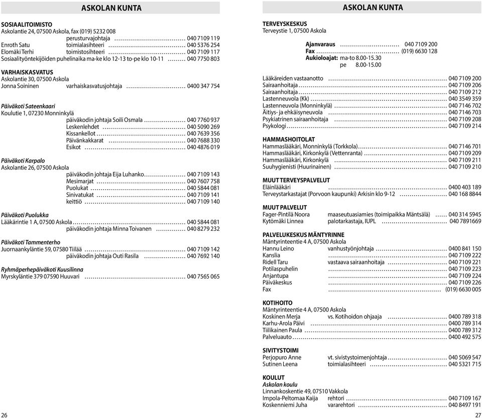 päiväkodin johtaja Soili Osmala 040 7760 937 Leskenlehdet 040 5090 269 Kissankellot 040 7639 356 Päivänkakkarat 040 7688 330 Esikot 040 4876 019 Päiväkoti Karpalo Askolantie 26, päiväkodin johtaja