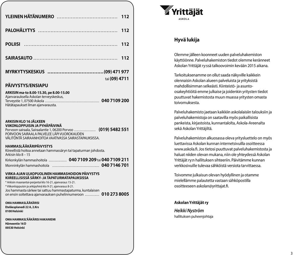 ARKISIN KLO 16 JÄLKEEN VIIKONLOPPUISIN JA PYHÄPÄIVINÄ Porvoon sairaala, Sairaalantie 1, 06200 Porvoo (019) 5482 551 PORVOON SAIRAALA PALVELEE LÄPI VUOROKAUDEN VÄLITÖNTÄ SAIRAANHOITOA VAATIVASSA