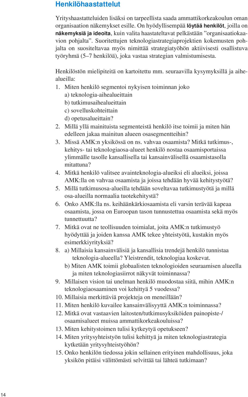 Suoritettujen teknologiastrategiaprojektien kokemusten pohjalta on suositeltavaa myös nimittää strategiatyöhön aktiivisesti osallistuva työryhmä (57 henkilöä), joka vastaa strategian valmistumisesta.