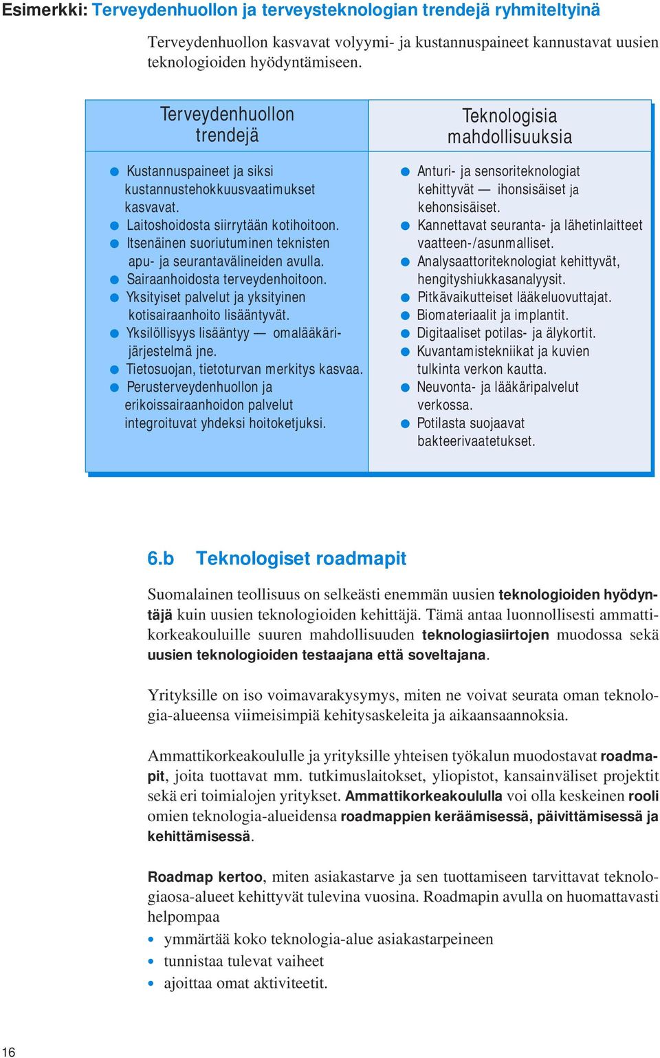 Sairaanhoidosta terveydenhoitoon. Yksityiset palvelut ja yksityinen kotisairaanhoito lisääntyvät. Yksilöllisyys lisääntyy omalääkärijärjestelmä jne. Tietosuojan, tietoturvan merkitys kasvaa.