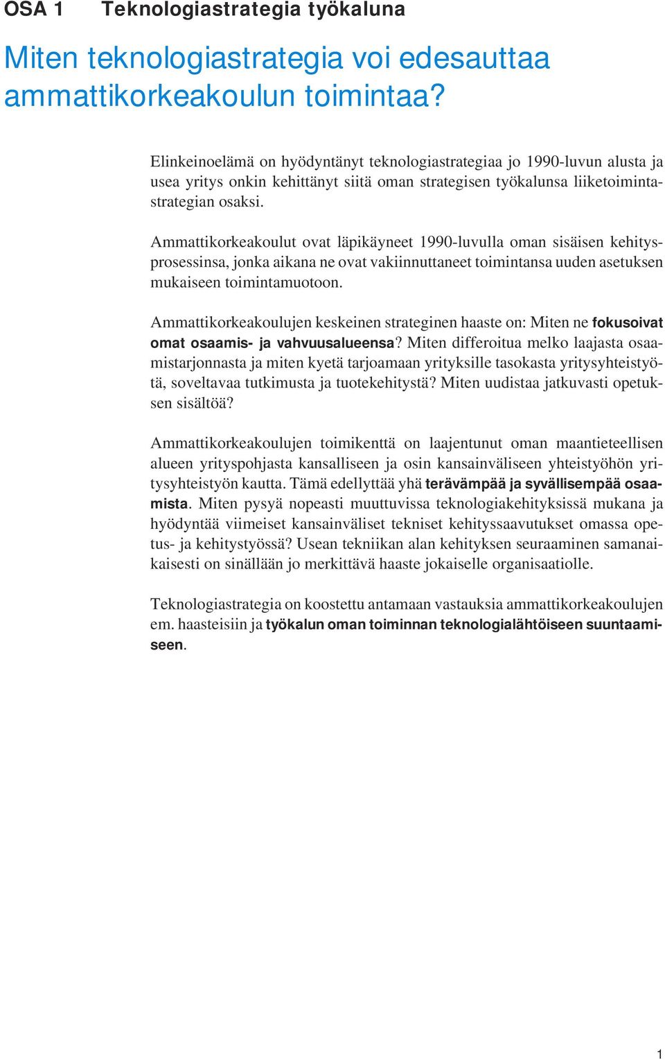 Ammattikorkeakoulut ovat läpikäyneet 1990-luvulla oman sisäisen kehitysprosessinsa, jonka aikana ne ovat vakiinnuttaneet toimintansa uuden asetuksen mukaiseen toimintamuotoon.