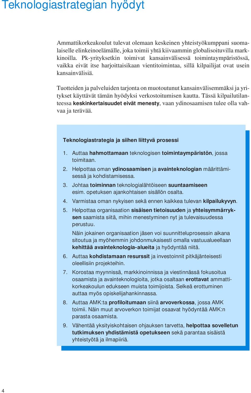 Tuotteiden ja palveluiden tarjonta on muotoutunut kansainvälisemmäksi ja yritykset käyttävät tämän hyödyksi verkostoitumisen kautta.