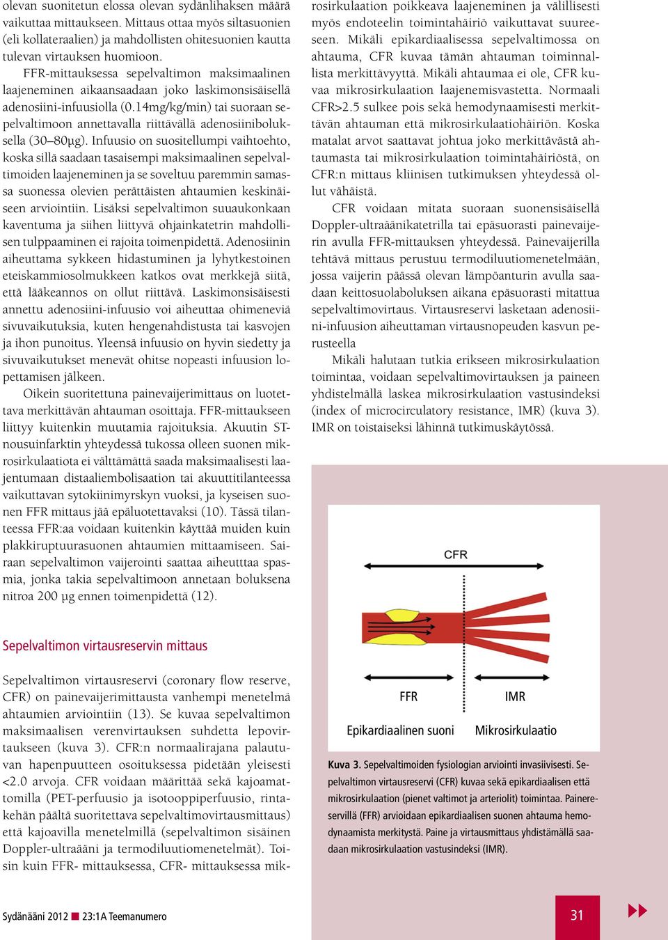 14mg/kg/min) tai suoraan sepelvaltimoon annettavalla riittävällä adenosiiniboluksella (30 80µg).