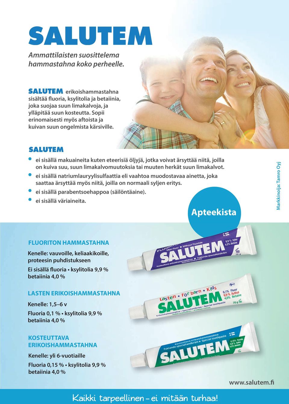 ei sisällä makuaineita kuten eteerisiä öljyjä, jotka voivat ärsyttää niitä, joilla on kuiva suu, suun limakalvomuutoksia tai muuten herkät suun limakalvot.