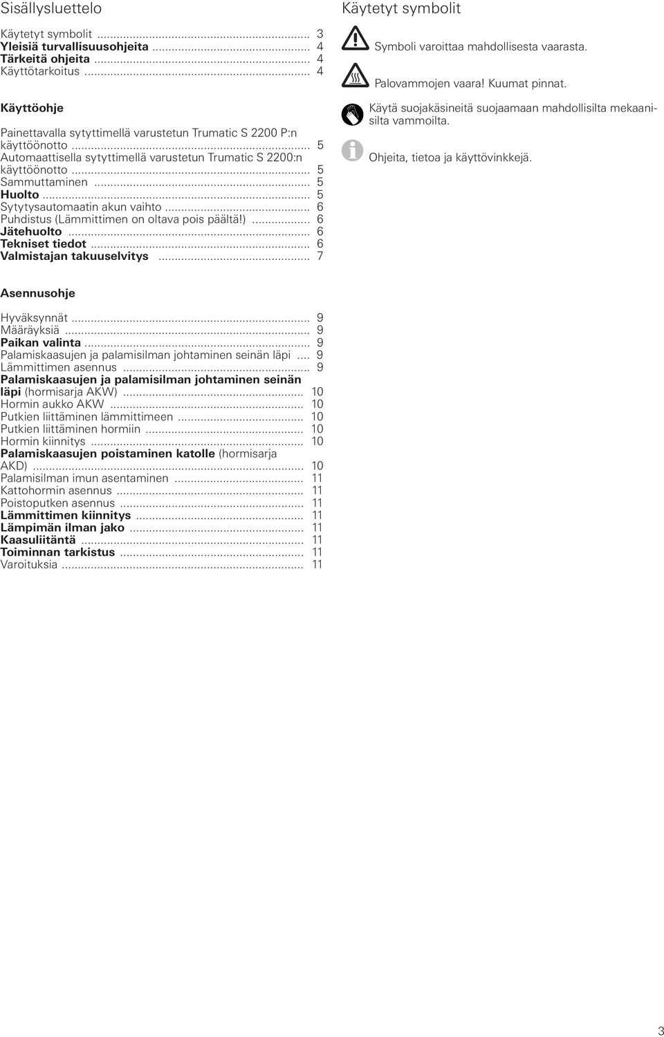 .. 6 Jätehuolto... 6 Tekniset tiedot... 6 Valmistajan takuuselvitys... 7 Käytetyt symbolit Symboli varoittaa mahdollisesta vaarasta. Palovammojen vaara! Kuumat pinnat.