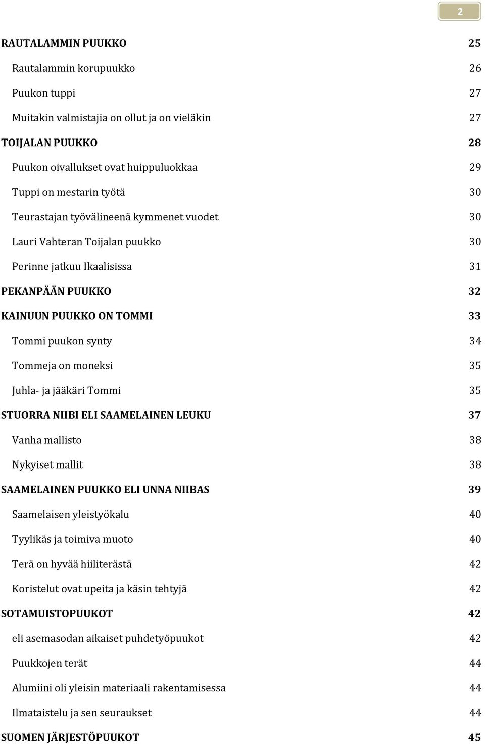 35 Juhla- ja jääkäri Tommi 35 STUORRA NIIBI ELI SAAMELAINEN LEUKU 37 Vanha mallisto 38 Nykyiset mallit 38 SAAMELAINEN PUUKKO ELI UNNA NIIBAS 39 Saamelaisen yleistyökalu 40 Tyylikäs ja toimiva muoto