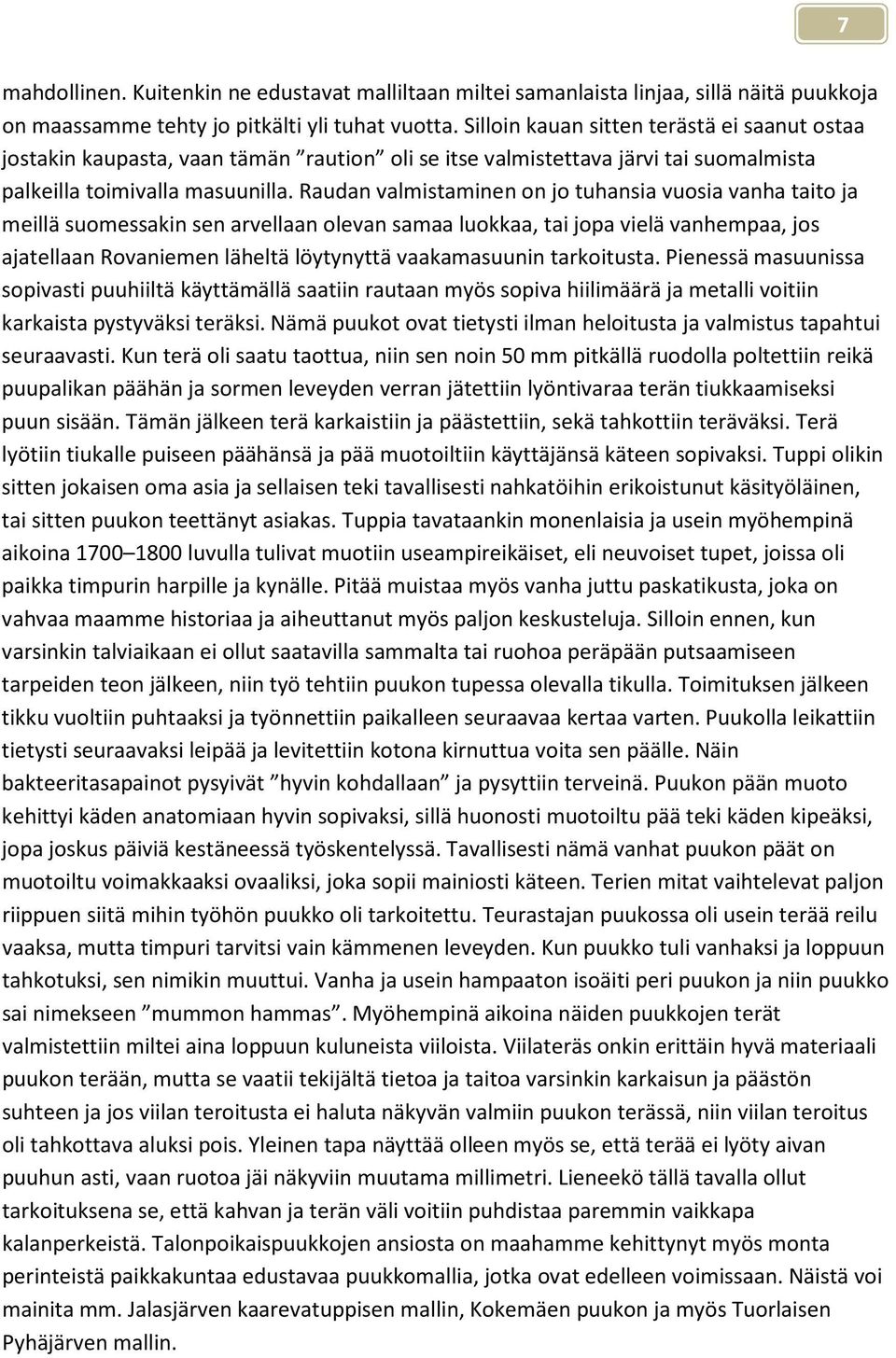 Raudan valmistaminen on jo tuhansia vuosia vanha taito ja meillä suomessakin sen arvellaan olevan samaa luokkaa, tai jopa vielä vanhempaa, jos ajatellaan Rovaniemen läheltä löytynyttä vaakamasuunin