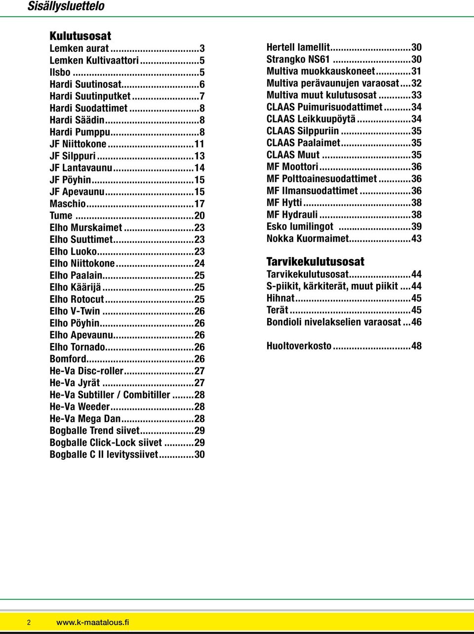 ..25 Elho Käärijä...25 Elho Rotocut...25 Elho V-Twin...26 Elho Pöyhin...26 Elho Apevaunu...26 Elho Tornado...26 Bomford...26 He-Va Disc-roller...27 He-Va Jyrät...27 He-Va Subtiller / Combitiller.