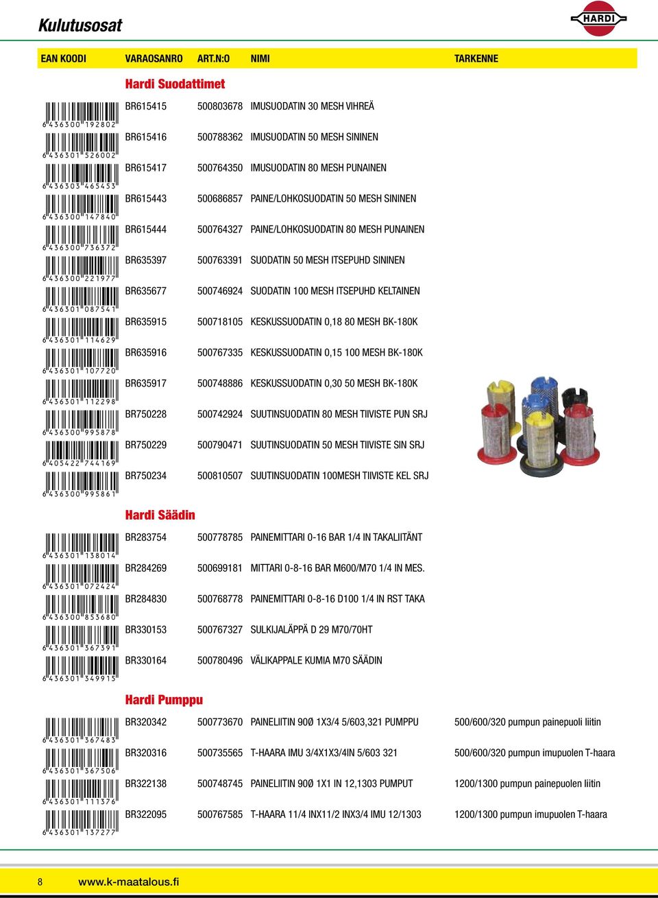 IMUSUODATIN 30 MESH VIHREÄ BR615416 500788362 IMUSUODATIN 50 MESH SININEN BR615417 500764350 IMUSUODATIN 80 MESH PUNAINEN BR615443 500686857 PAINE/LOHKOSUODATIN 50 MESH SININEN BR615444 500764327