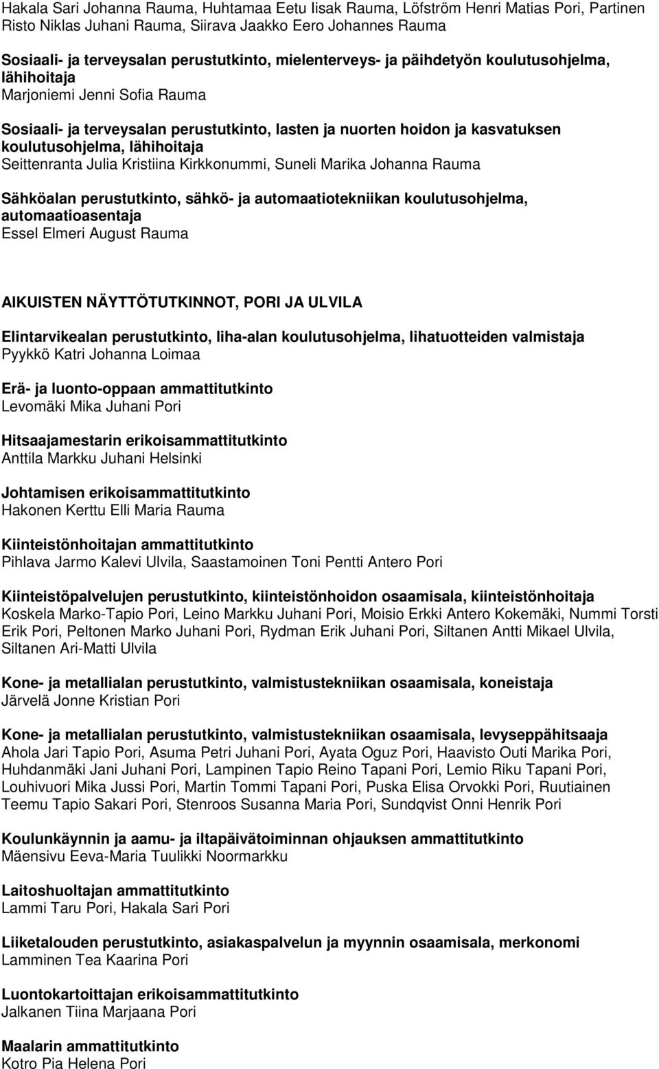 Kristiina Kirkkonummi, Suneli Marika Johanna Rauma Sähköalan perustutkinto, sähkö- ja automaatiotekniikan koulutusohjelma, automaatioasentaja Essel Elmeri August Rauma AIKUISTEN NÄYTTÖTUTKINNOT, PORI