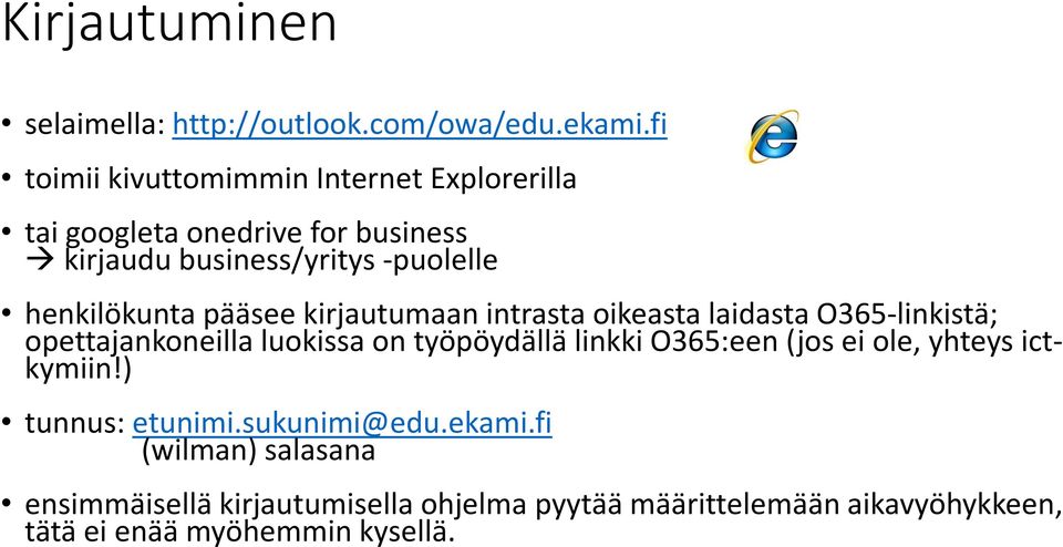 henkilökunta pääsee kirjautumaan intrasta oikeasta laidasta O365-linkistä; opettajankoneilla luokissa on työpöydällä linkki