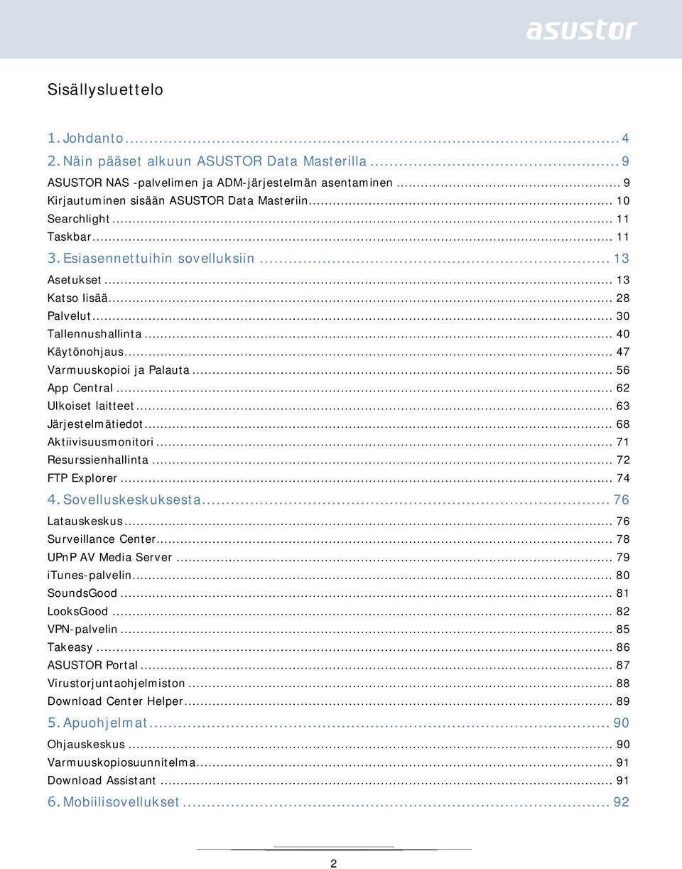 .. 62 Ulkoiset laitteet... 63 Järjestelmätiedot... 68 Aktiivisuusmonitori... 71 Resurssienhallinta... 72 FTP Explorer... 74 Sovelluskeskuksesta... 76 Latauskeskus... 76 Surveillance Center.