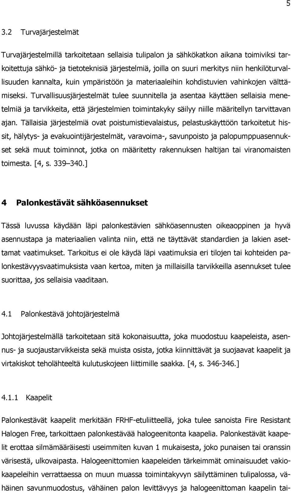 Turvallisuusjärjestelmät tulee suunnitella ja asentaa käyttäen sellaisia menetelmiä ja tarvikkeita, että järjestelmien toimintakyky säilyy niille määritellyn tarvittavan ajan.