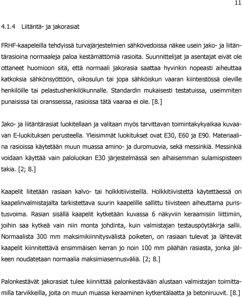 oleville henkilöille tai pelastushenkilökunnalle. Standardin mukaisesti testatuissa, useimmiten punaisissa tai oransseissa, rasioissa tätä vaaraa ei ole. [8.