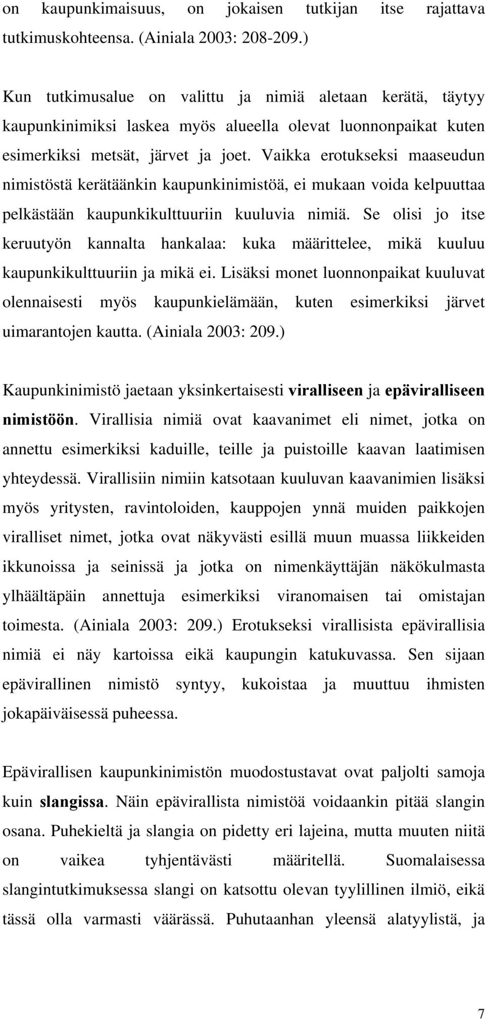 Vaikka erotukseksi maaseudun nimistöstä kerätäänkin kaupunkinimistöä, ei mukaan voida kelpuuttaa pelkästään kaupunkikulttuuriin kuuluvia nimiä.