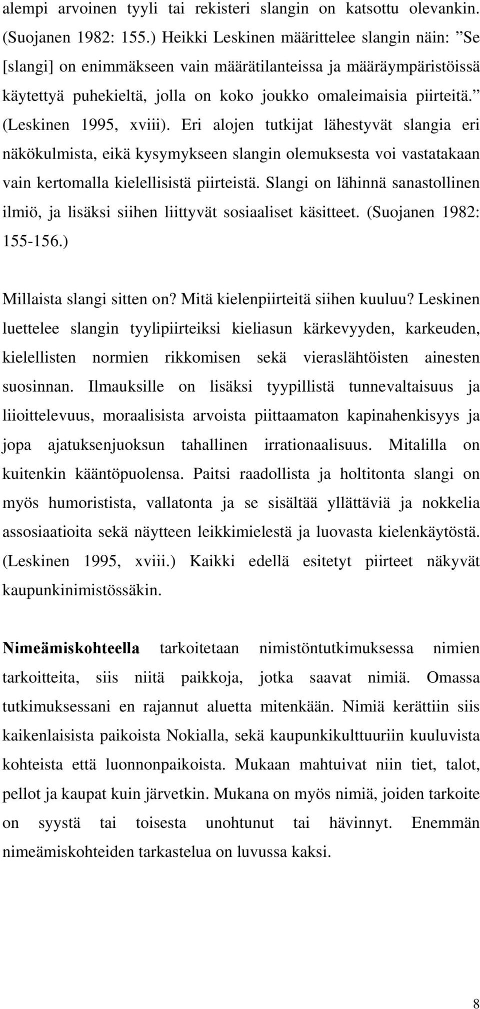 (Leskinen 1995, xviii). Eri alojen tutkijat lähestyvät slangia eri näkökulmista, eikä kysymykseen slangin olemuksesta voi vastatakaan vain kertomalla kielellisistä piirteistä.