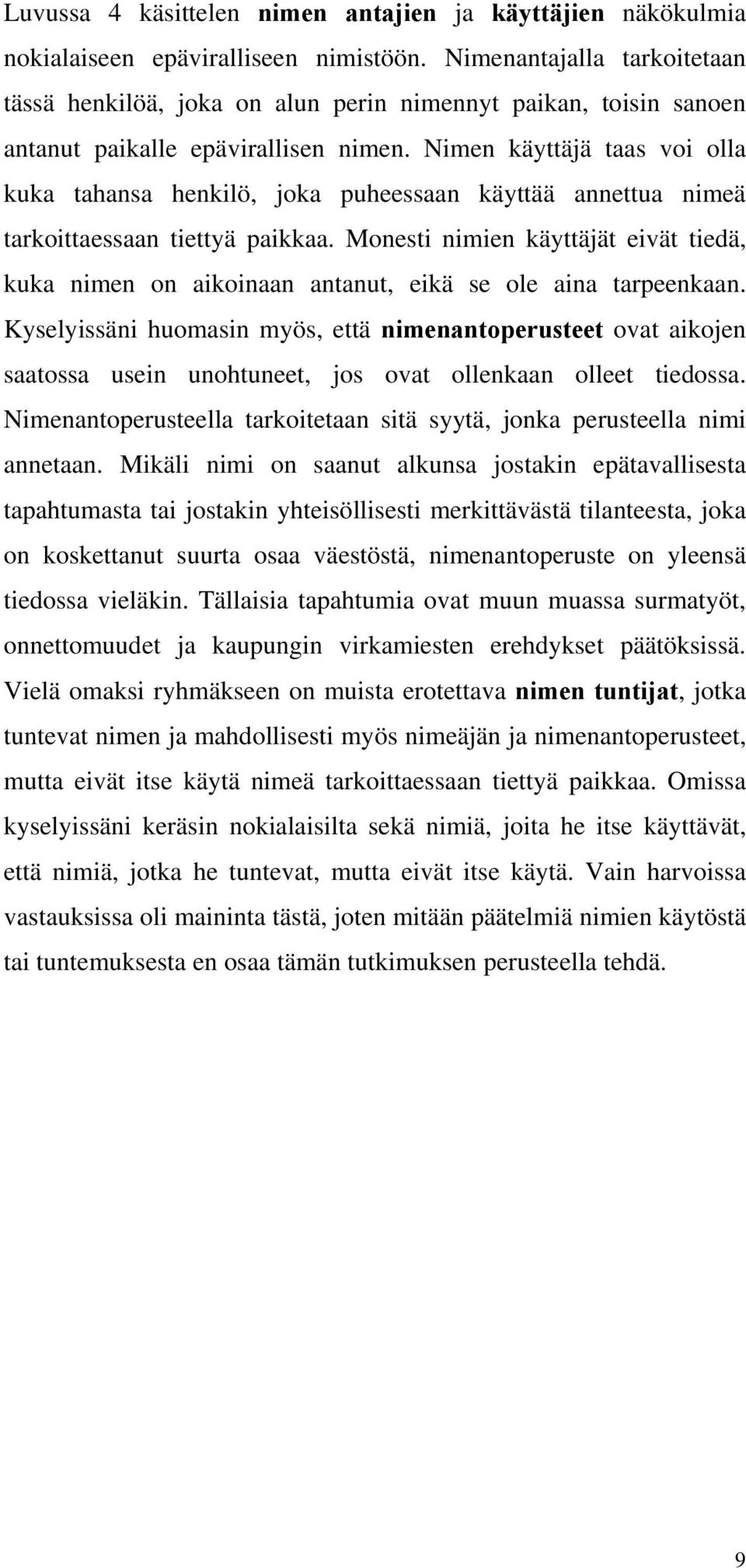 Nimen käyttäjä taas voi olla kuka tahansa henkilö, joka puheessaan käyttää annettua nimeä tarkoittaessaan tiettyä paikkaa.