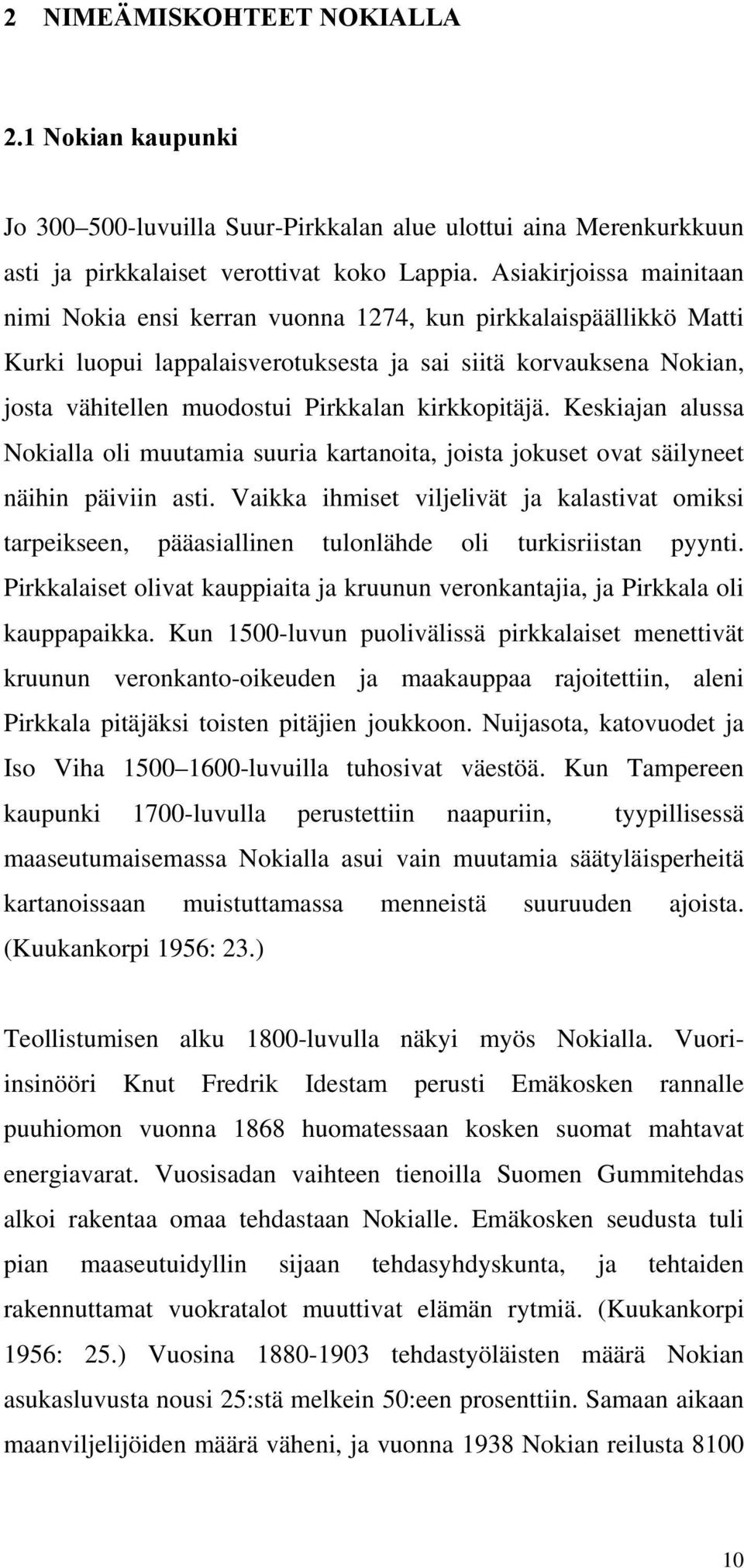 kirkkopitäjä. Keskiajan alussa Nokialla oli muutamia suuria kartanoita, joista jokuset ovat säilyneet näihin päiviin asti.