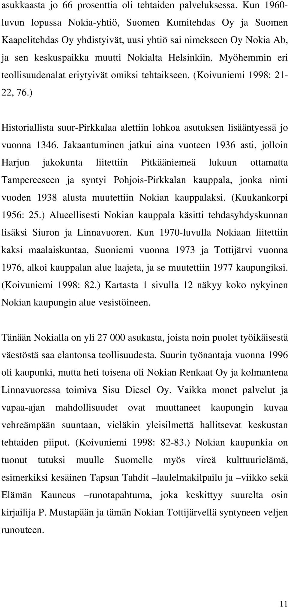 Myöhemmin eri teollisuudenalat eriytyivät omiksi tehtaikseen. (Koivuniemi 1998: 21-22, 76.) Historiallista suur-pirkkalaa alettiin lohkoa asutuksen lisääntyessä jo vuonna 1346.