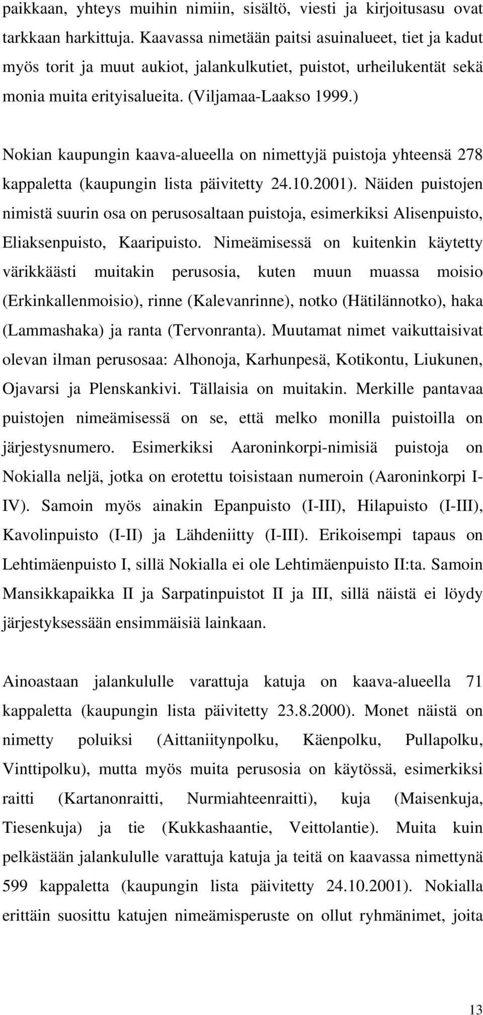 ) Nokian kaupungin kaava-alueella on nimettyjä puistoja yhteensä 278 kappaletta (kaupungin lista päivitetty 24.10.2001).