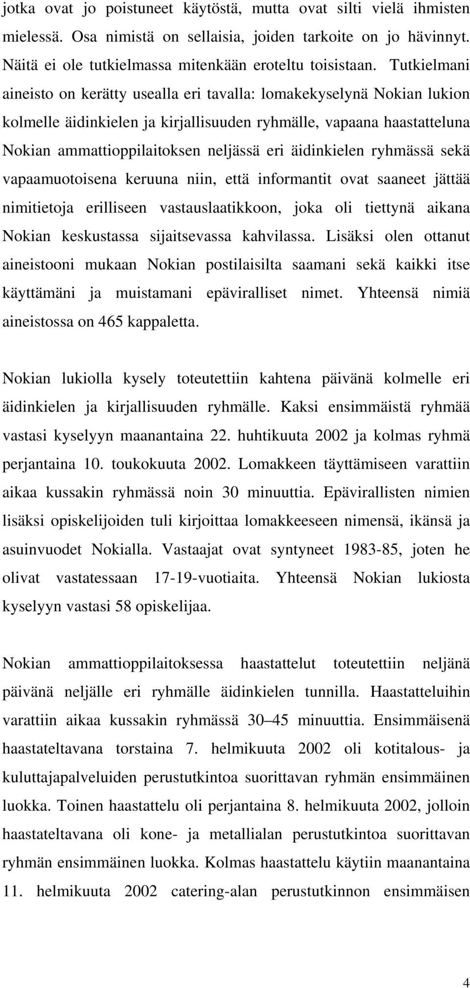 äidinkielen ryhmässä sekä vapaamuotoisena keruuna niin, että informantit ovat saaneet jättää nimitietoja erilliseen vastauslaatikkoon, joka oli tiettynä aikana Nokian keskustassa sijaitsevassa