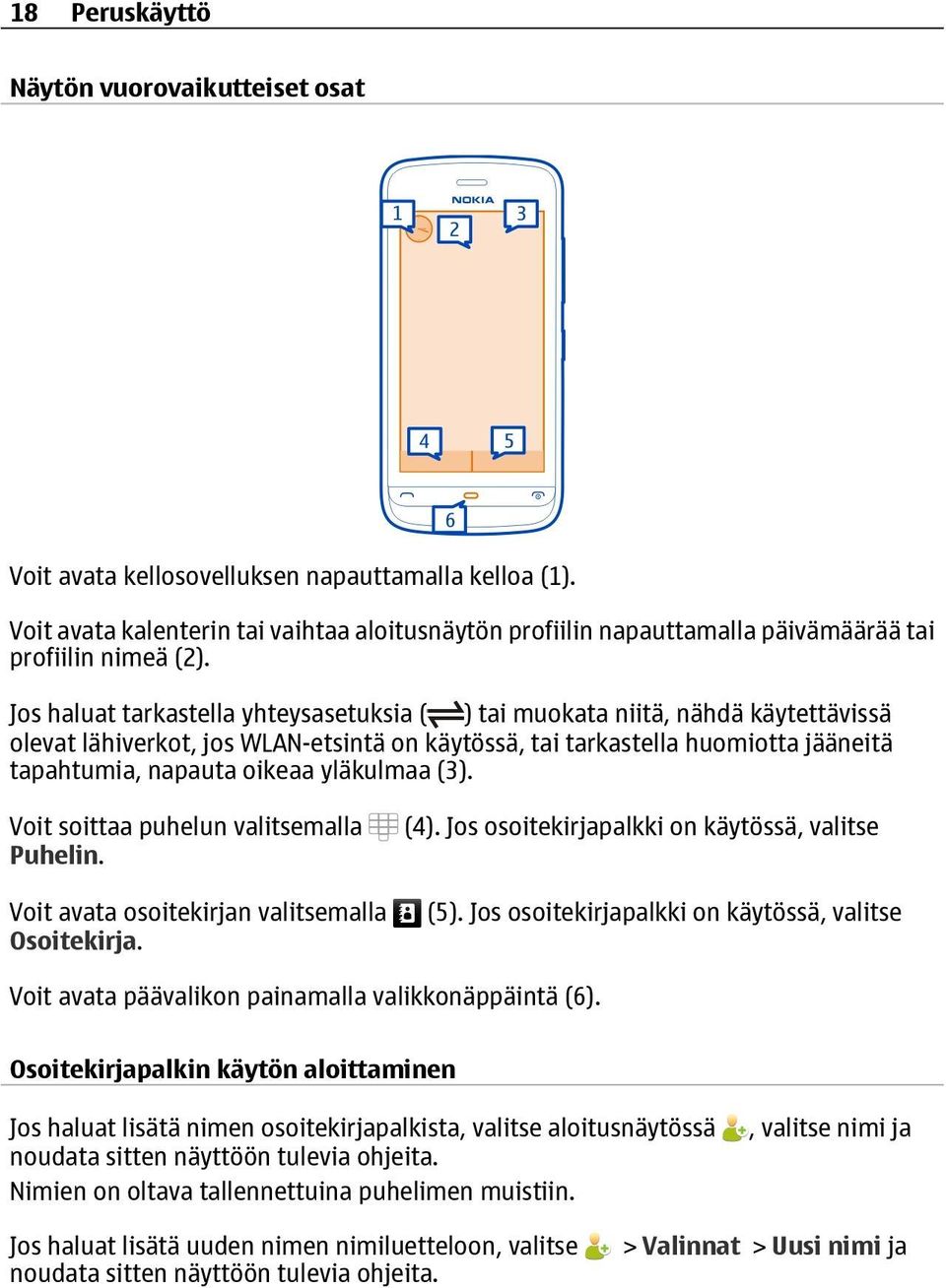 Jos haluat tarkastella yhteysasetuksia ( ) tai muokata niitä, nähdä käytettävissä olevat lähiverkot, jos WLAN-etsintä on käytössä, tai tarkastella huomiotta jääneitä tapahtumia, napauta oikeaa