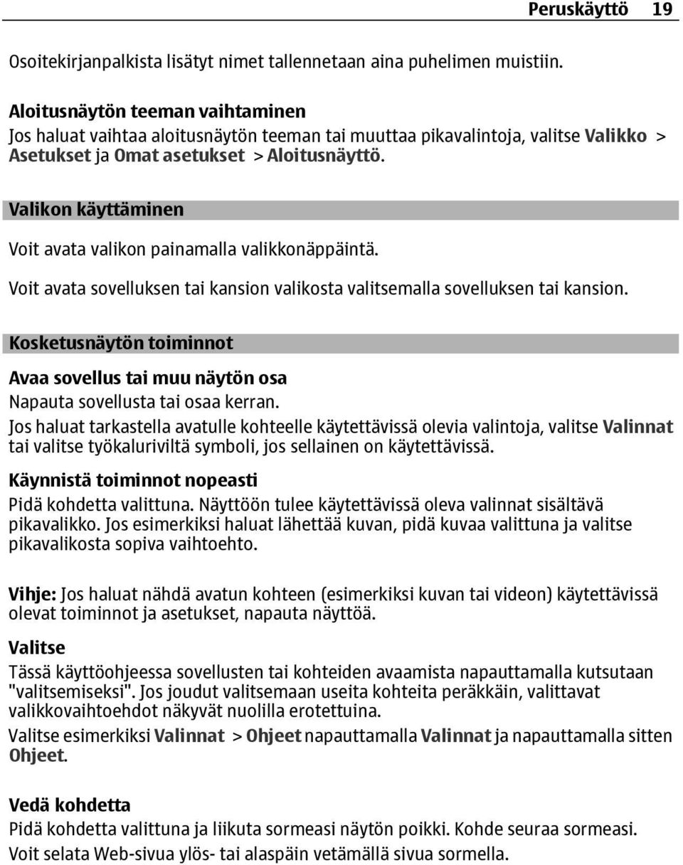 Valikon käyttäminen Voit avata valikon painamalla valikkonäppäintä. Voit avata sovelluksen tai kansion valikosta valitsemalla sovelluksen tai kansion.