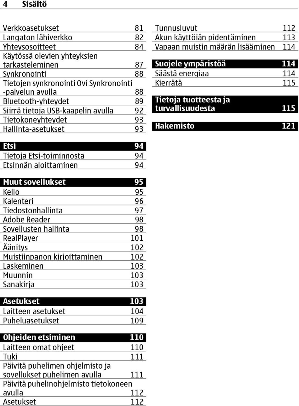 ympäristöä 114 Säästä energiaa 114 Kierrätä 115 Tietoja tuotteesta ja turvallisuudesta 115 Hakemisto 121 Etsi 94 Tietoja Etsi-toiminnosta 94 Etsinnän aloittaminen 94 Muut sovellukset 95 Kello 95