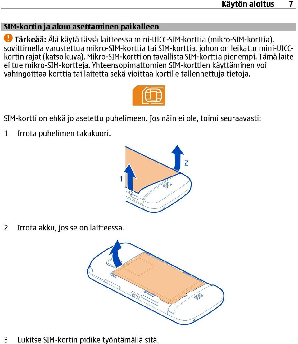 Tämä laite ei tue mikro-sim-kortteja. Yhteensopimattomien SIM-korttien käyttäminen voi vahingoittaa korttia tai laitetta sekä vioittaa kortille tallennettuja tietoja.