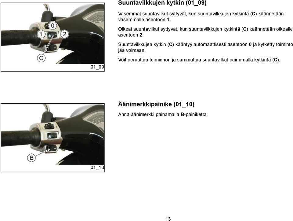 Suuntavilkkujen kytkin (C) kääntyy automaattisesti asentoon 0 ja kytketty toiminto jää voimaan.