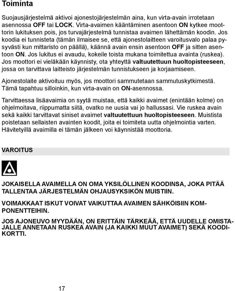 Jos koodia ei tunnisteta (tämän ilmaisee se, että ajonestolaitteen varoitusvalo palaa pysyvästi kun mittaristo on päällä), käännä avain ensin asentoon OFF ja sitten asentoon ON.