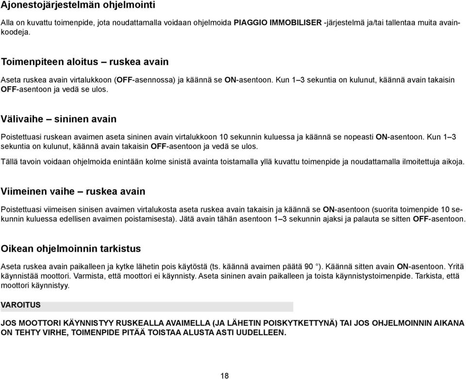 Välivaihe sininen avain Poistettuasi ruskean avaimen aseta sininen avain virtalukkoon 10 sekunnin kuluessa ja käännä se nopeasti ON-asentoon.